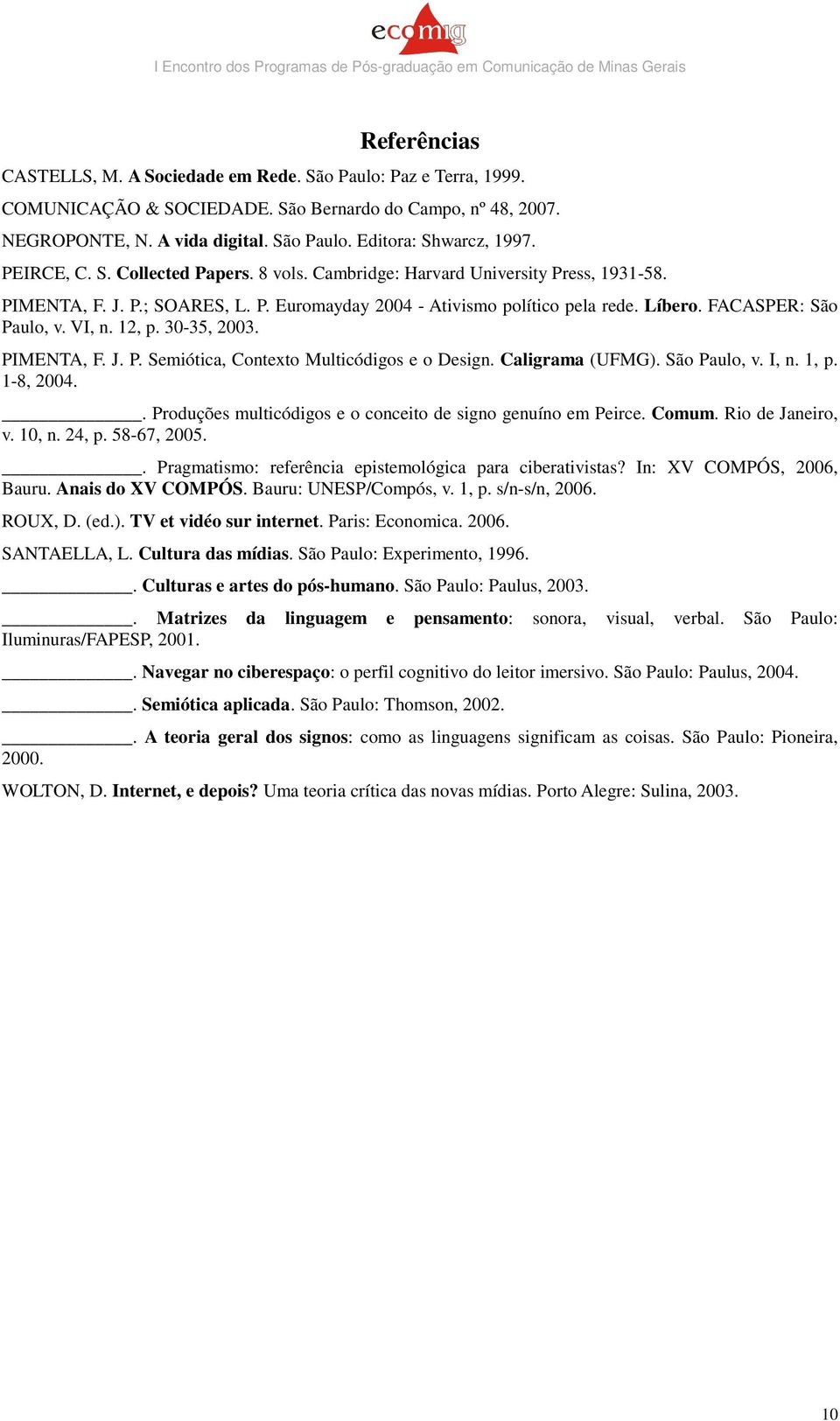 VI, n. 12, p. 30-35, 2003. PIMENTA, F. J. P. Semiótica, Contexto Multicódigos e o Design. Caligrama (UFMG). São Paulo, v. I, n. 1, p. 1-8, 2004.