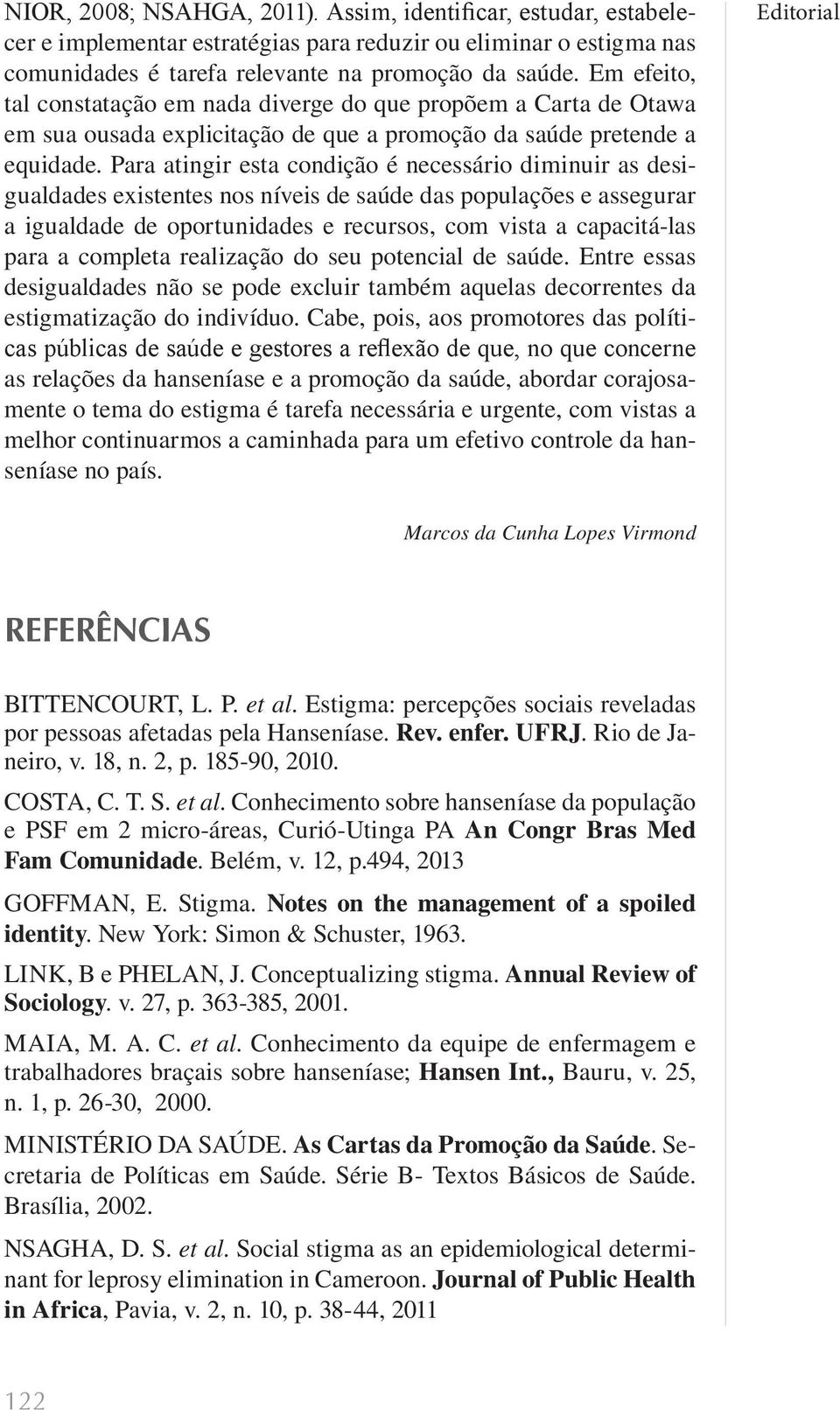 Para atingir esta condição é necessário diminuir as desigualdades existentes nos níveis de saúde das populações e assegurar a igualdade de oportunidades e recursos, com vista a capacitá-las para a