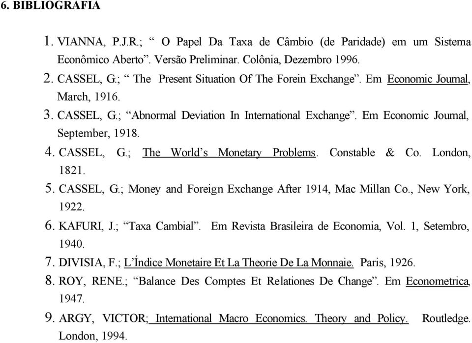 5. CASSEL, G.; oney and Foregn Exchange Afer 1914, ac llan Co., New York, 1922. 6. KAFURI, J.; Taxa Cambal. Em Revsa Braslera de Economa, Vol. 1, Seembro, 1940. 7. DIVISIA, F.
