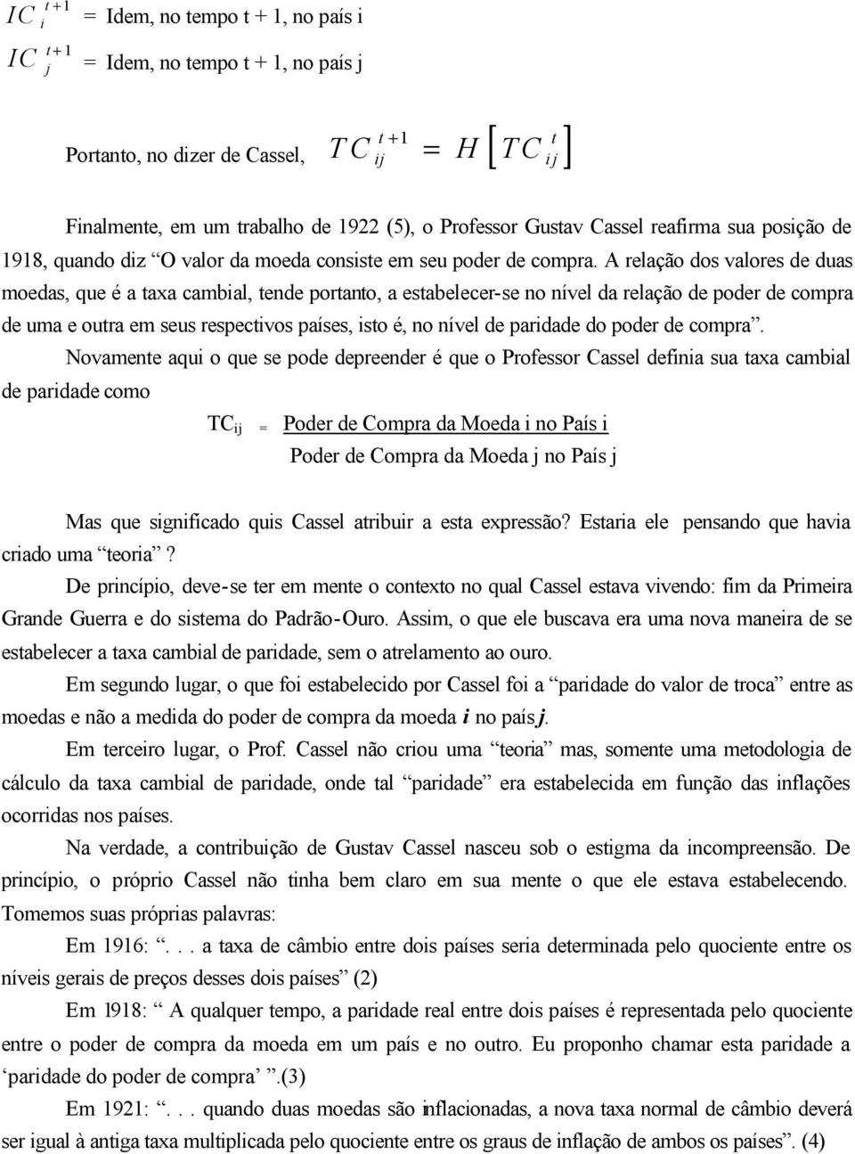 A relação dos valores de duas moedas, que é a axa cambal, ende porano, a esabelecer-se no nível da relação de poder de compra de uma e oura em seus respecvos países, so é, no nível de pardade do