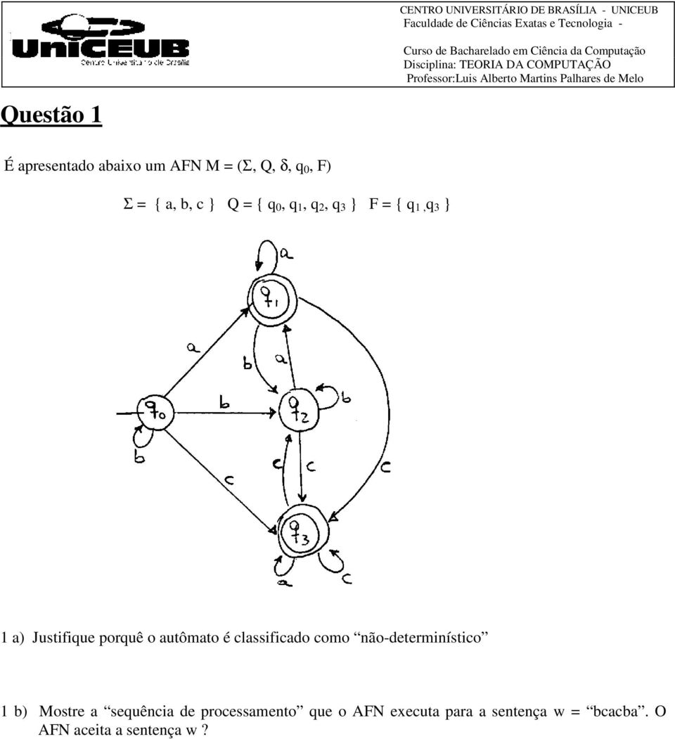 autômato é classificado como não-determinístico 1 b) Mostre a sequência de