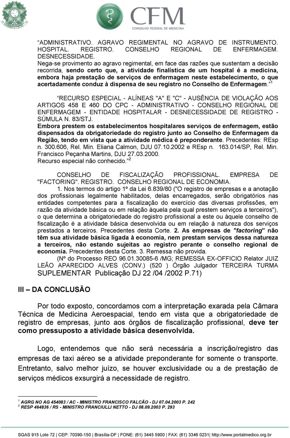 de enfermagem neste estabelecimento, o que acertadamente conduz à dispensa de seu registro no Conselho de Enfermagem.