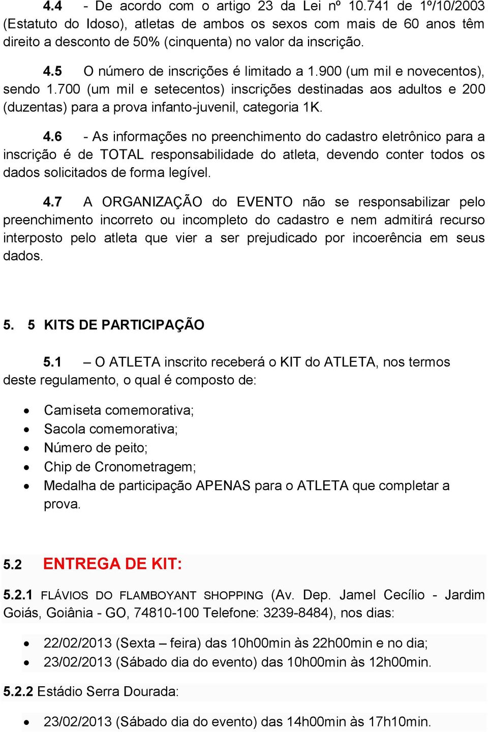 6 - As informações no preenchimento do cadastro eletrônico para a inscrição é de TOTAL responsabilidade do atleta, devendo conter todos os dados solicitados de forma legível. 4.