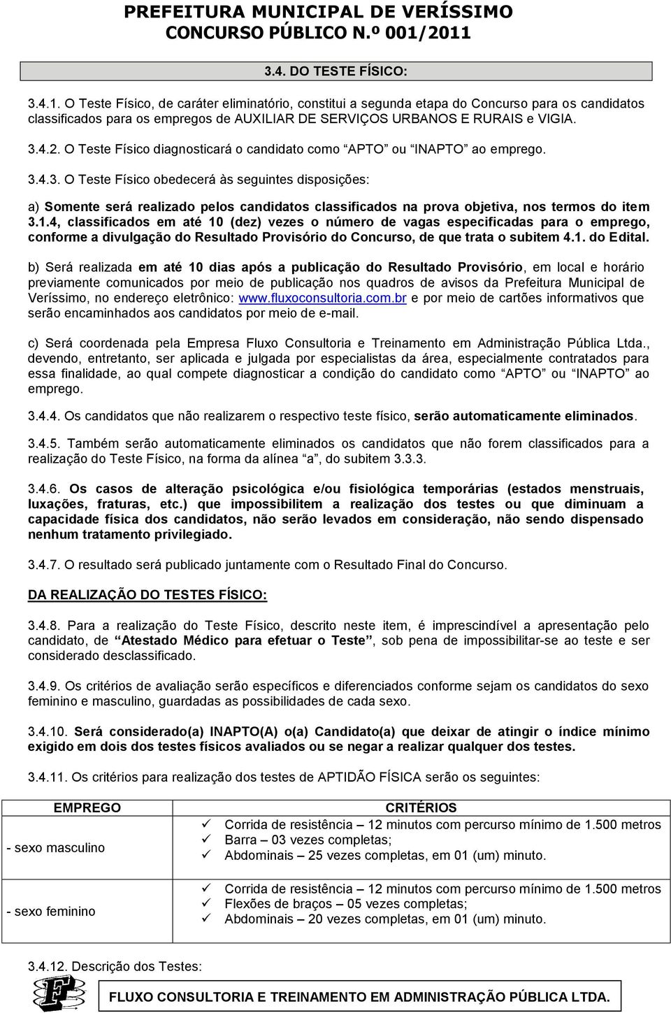 O Teste Físico diagnosticará o candidato como APTO ou INAPTO ao emprego. 3.