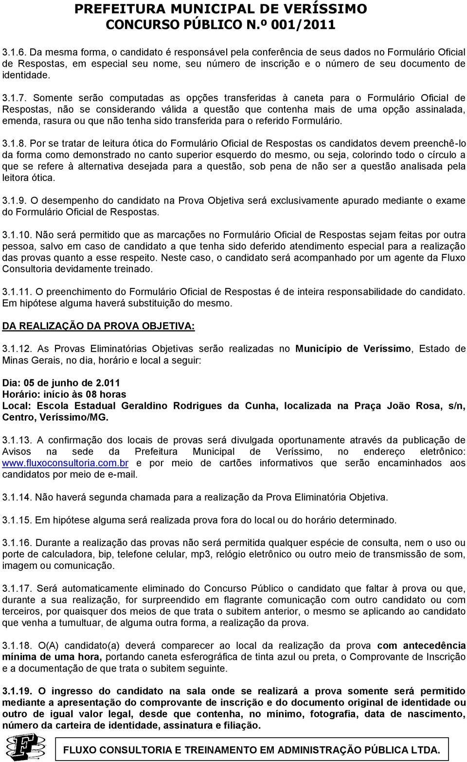 1.7. Somente serão computadas as opções transferidas à caneta para o Formulário Oficial de Respostas, não se considerando válida a questão que contenha mais de uma opção assinalada, emenda, rasura ou