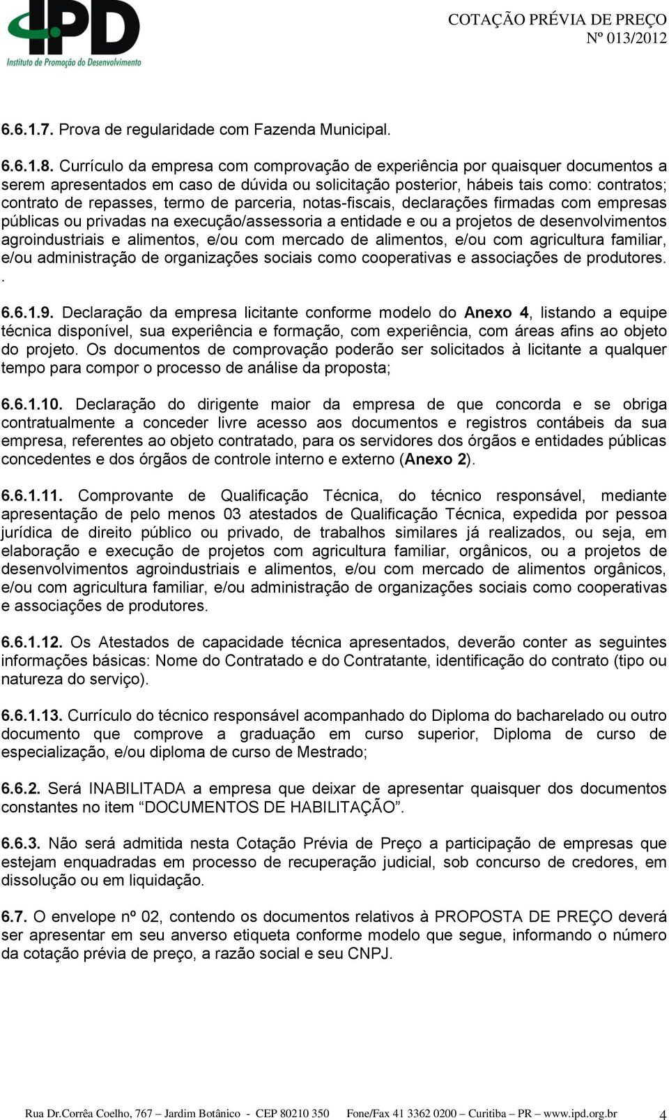 de parceria, notas-fiscais, declarações firmadas com empresas públicas ou privadas na execução/assessoria a entidade e ou a projetos de desenvolvimentos agroindustriais e alimentos, e/ou com mercado