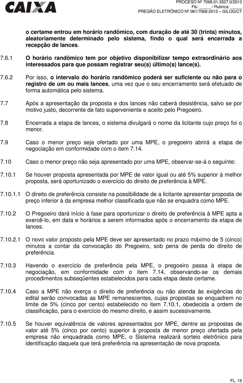 2 Por isso, o intervalo do horário randômico poderá ser suficiente ou não para o registro de um ou mais lances, uma vez que o seu encerramento será efetuado de forma automática pelo sistema. 7.