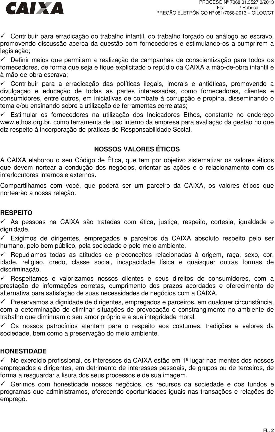 Contribuir para a erradicação das políticas ilegais, imorais e antiéticas, promovendo a divulgação e educação de todas as partes interessadas, como fornecedores, clientes e consumidores, entre