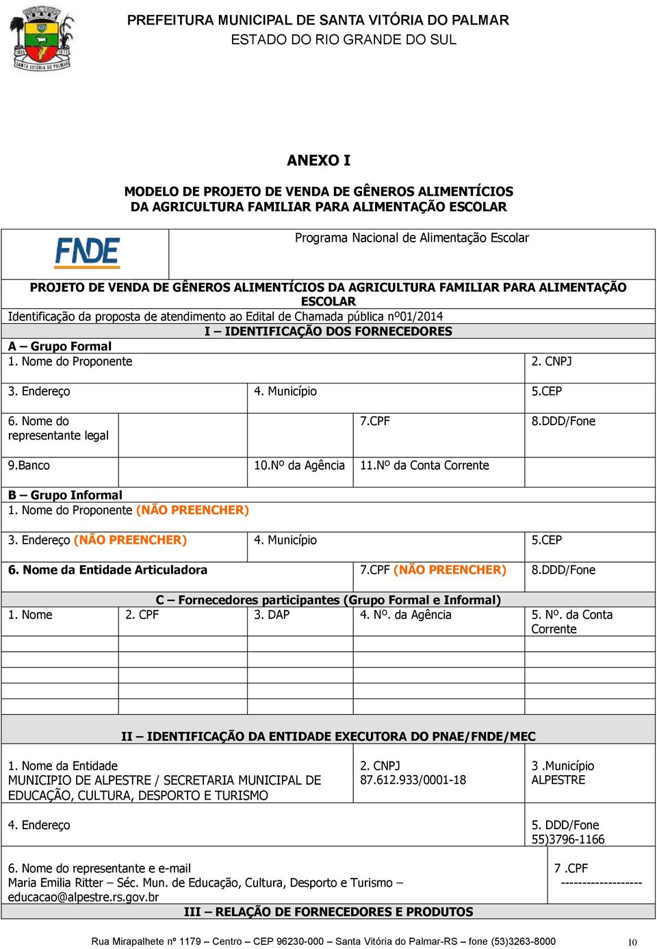 CNPJ 3. Endereço 4. Município 5.CEP 6. Nome do representante legal 7.CPF 8.DDD/Fone 9.Banco 10.Nº da Agência 11.Nº da Conta Corrente B Grupo Informal 1. Nome do Proponente (NÃO PREENCHER) 3.