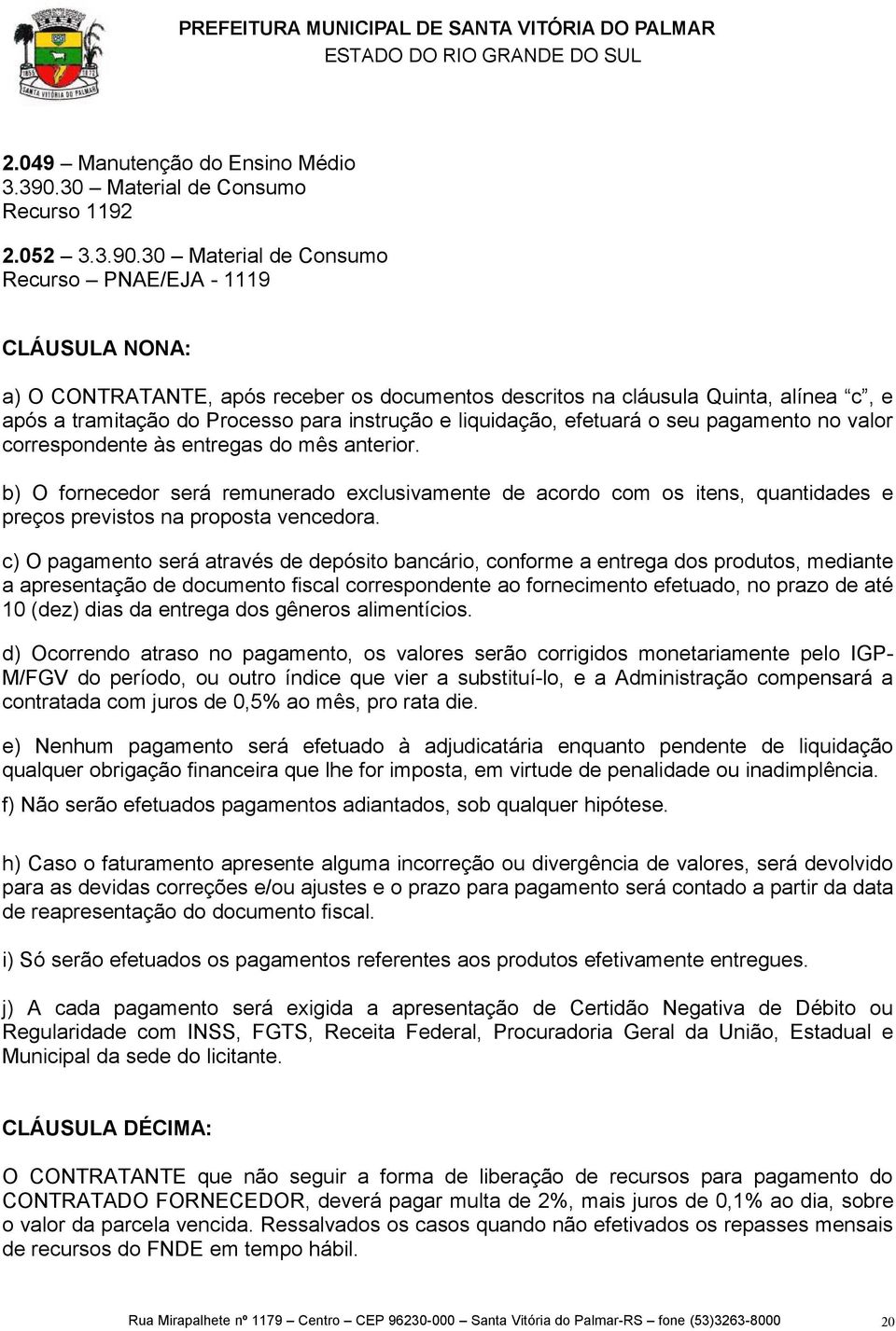 30 Material de Consumo Recurso PNAE/EJA - 1119 CLÁUSULA NONA: a) O CONTRATANTE, após receber os documentos descritos na cláusula Quinta, alínea c, e após a tramitação do Processo para instrução e