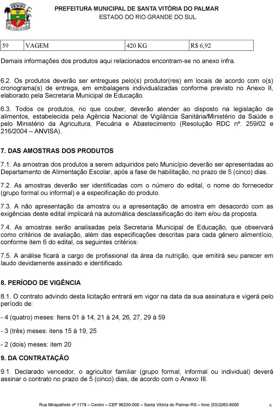 Demais informações dos produtos aqui relacionados encontram-se no anexo infra. 6.2.