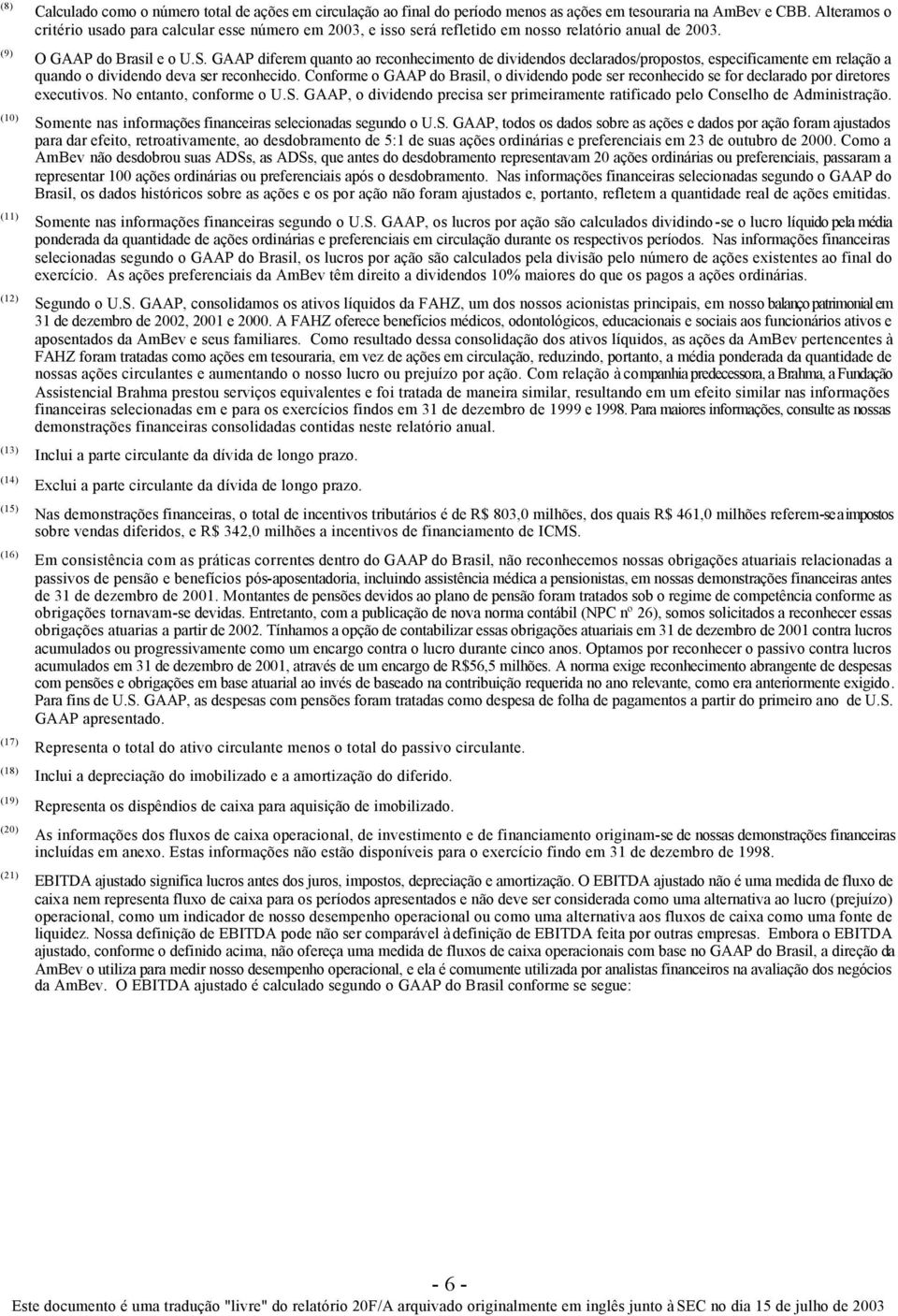 GAAP diferem quanto ao reconhecimento de dividendos declarados/propostos, especificamente em relação a quando o dividendo deva ser reconhecido.