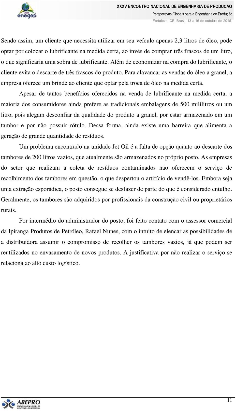 Para alavancar as vendas do óleo a granel, a empresa oferece um brinde ao cliente que optar pela troca de óleo na medida certa.