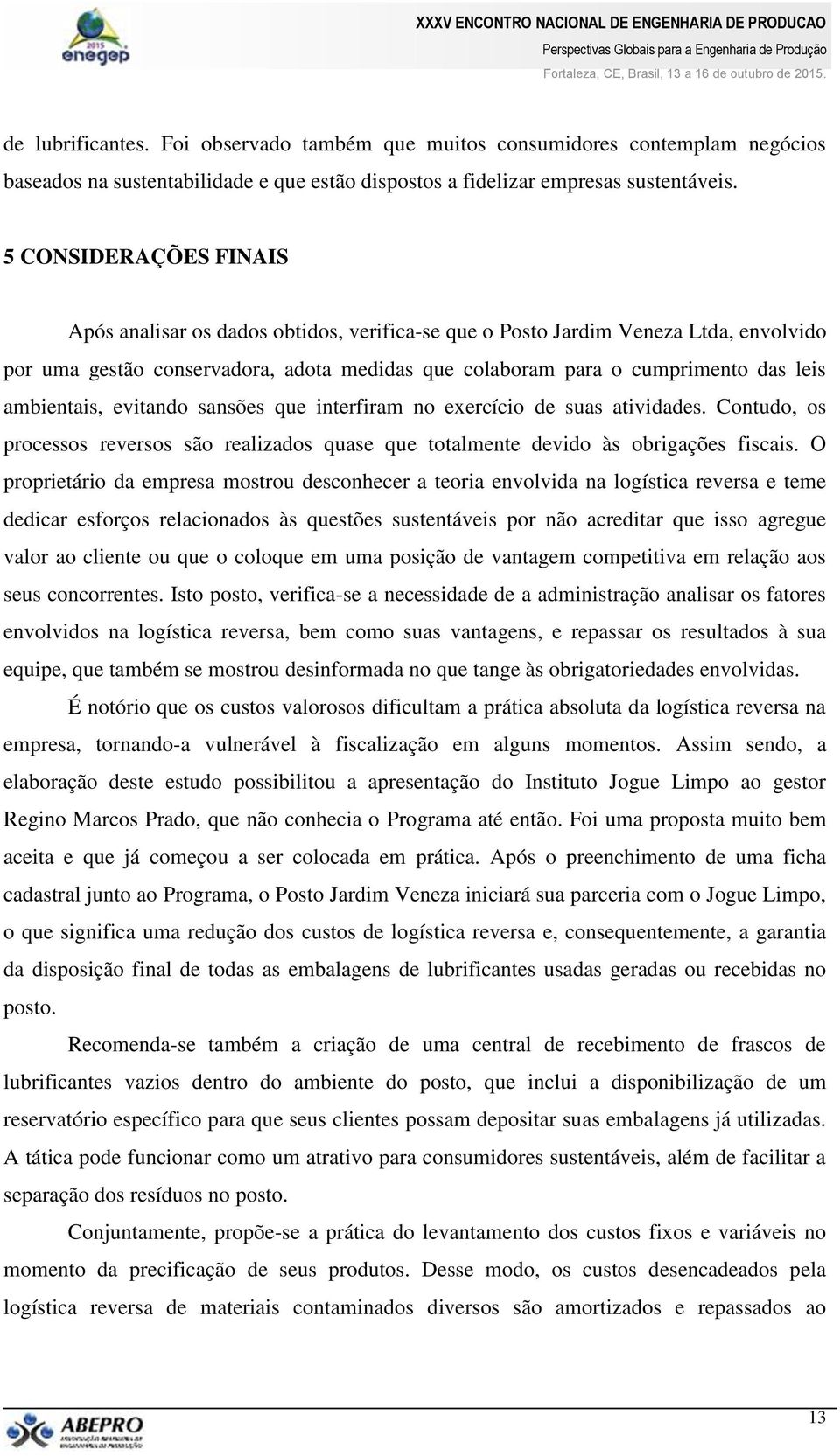 ambientais, evitando sansões que interfiram no exercício de suas atividades. Contudo, os processos reversos são realizados quase que totalmente devido às obrigações fiscais.