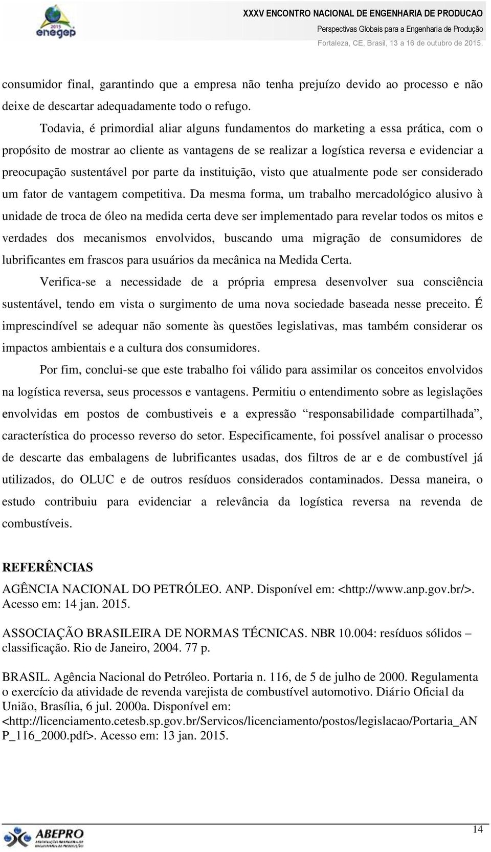 sustentável por parte da instituição, visto que atualmente pode ser considerado um fator de vantagem competitiva.