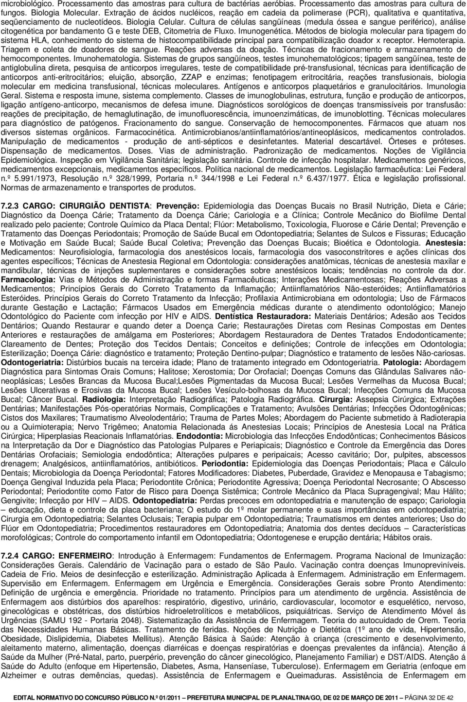 Cultura de células sangüíneas (medula óssea e sangue periférico), análise citogenética por bandamento G e teste DEB, Citometria de Fluxo. Imunogenética.