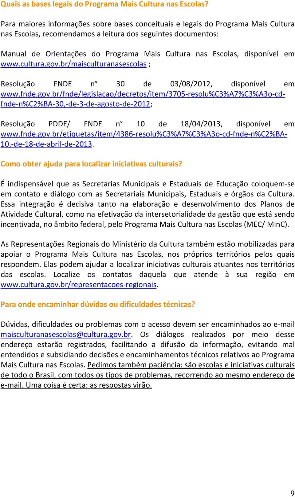 Escolas, disponível em www.cultura.gov.br/maisculturanasescolas ; Resolução FNDE n 30 de 03/08/2012, disponível em www.fnde.gov.br/fnde/legislacao/decretos/item/3705-resolu%c3%a7%c3%a3o-cdfnde-n%c2%ba-30,-de-3-de-agosto-de-2012; Resolução PDDE/ FNDE n 10 de 18/04/2013, disponível em www.