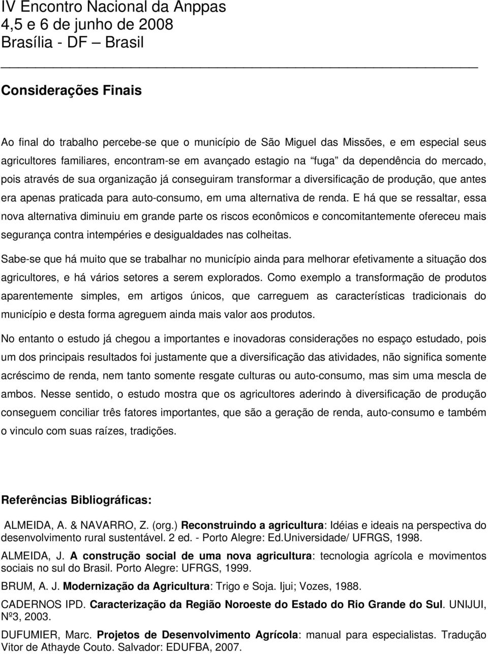 E há que se ressaltar, essa nova alternativa diminuiu em grande parte os riscos econômicos e concomitantemente ofereceu mais segurança contra intempéries e desigualdades nas colheitas.