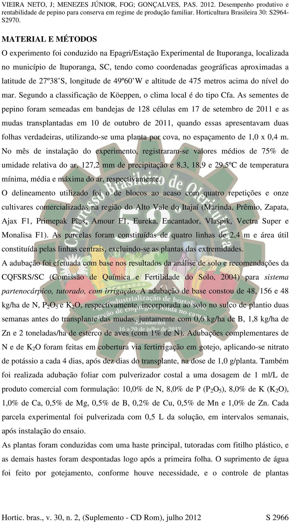 As sementes de pepino foram semeadas em bandejas de 128 células em 17 de setembro de 2011 e as mudas transplantadas em 10 de outubro de 2011, quando essas apresentavam duas folhas verdadeiras,