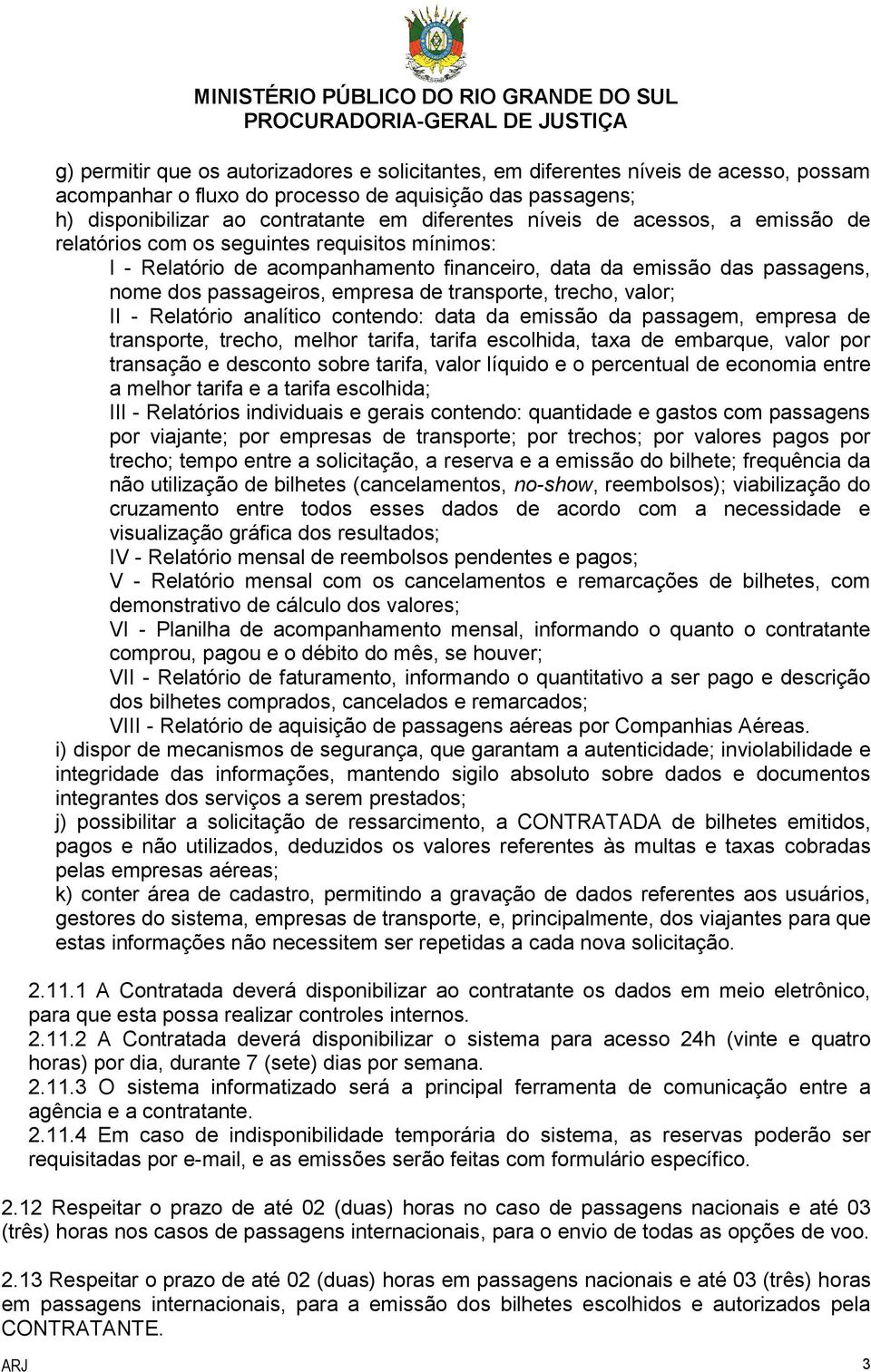 trecho, valor; II - Relatório analítico contendo: data da emissão da passagem, empresa de transporte, trecho, melhor tarifa, tarifa escolhida, taxa de embarque, valor por transação e desconto sobre