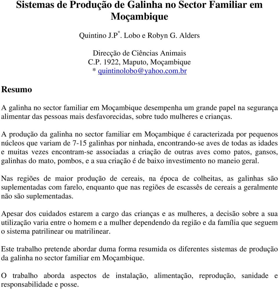 A produção da galinha no sector familiar em Moçambique é caracterizada por pequenos núcleos que variam de 7-15 galinhas por ninhada, encontrando-se aves de todas as idades e muitas vezes encontram-se