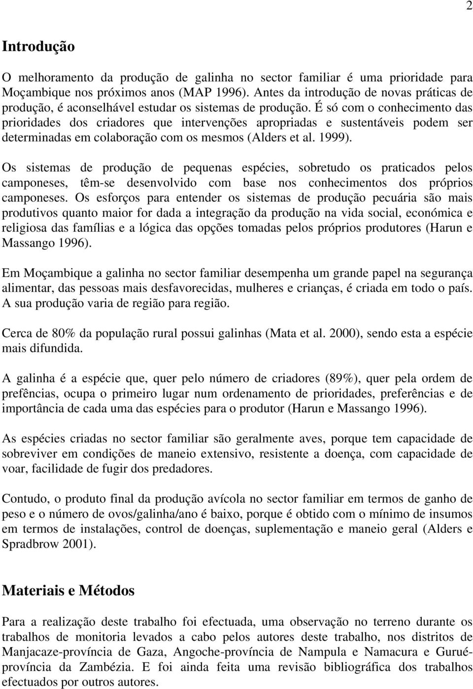 É só com o conhecimento das prioridades dos criadores que intervenções apropriadas e sustentáveis podem ser determinadas em colaboração com os mesmos (Alders et al. 1999).