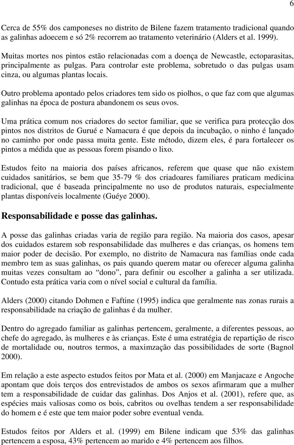 Para controlar este problema, sobretudo o das pulgas usam cinza, ou algumas plantas locais.