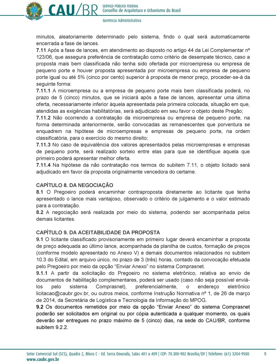 classificada não tenha sido ofertada por microempresa ou empresa de pequeno porte e houver proposta apresentada por microempresa ou empresa de pequeno porte igual ou até 5% (cinco por cento) superior