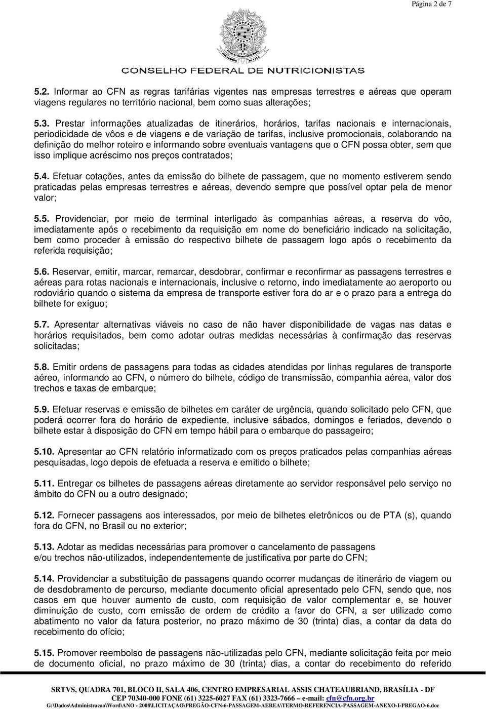 definição do melhor roteiro e informando sobre eventuais vantagens que o CFN possa obter, sem que isso implique acréscimo nos preços contratados; 5.4.