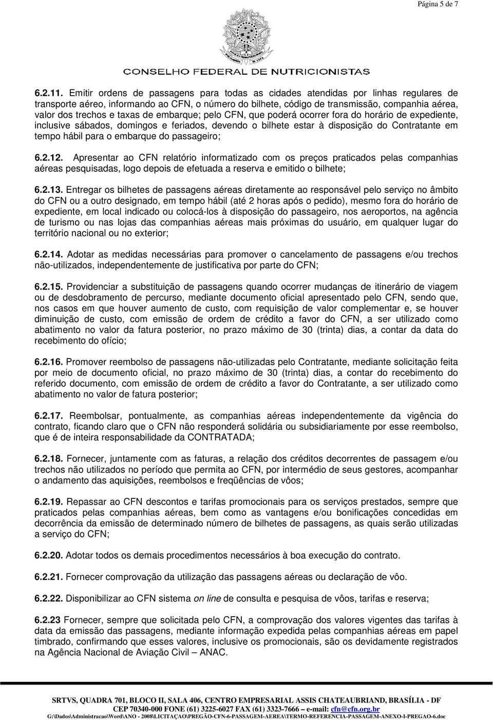 e taxas de embarque; pelo CFN, que poderá ocorrer fora do horário de expediente, inclusive sábados, domingos e feriados, devendo o bilhete estar à disposição do Contratante em tempo hábil para o