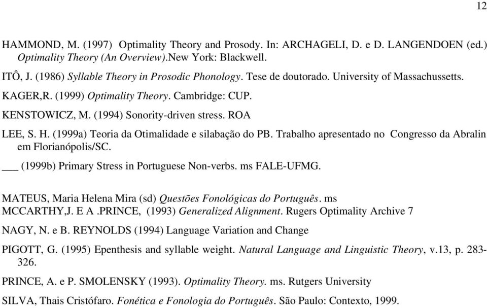 (1999a) Teoria da Otimalidade e silabação do PB. Trabalho apresentado no Congresso da Abralin em Florianópolis/SC. (1999b) Primary Stress in Portuguese Non-verbs. ms FALE-UFMG.