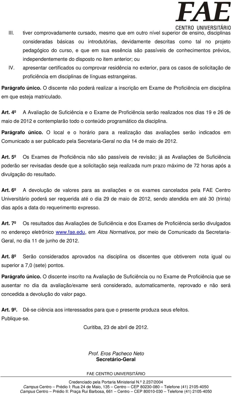 sua essência são passíveis de conhecimentos prévios, independentemente do disposto no item anterior; ou apresentar certificados ou comprovar residência no exterior, para os casos de solicitação de