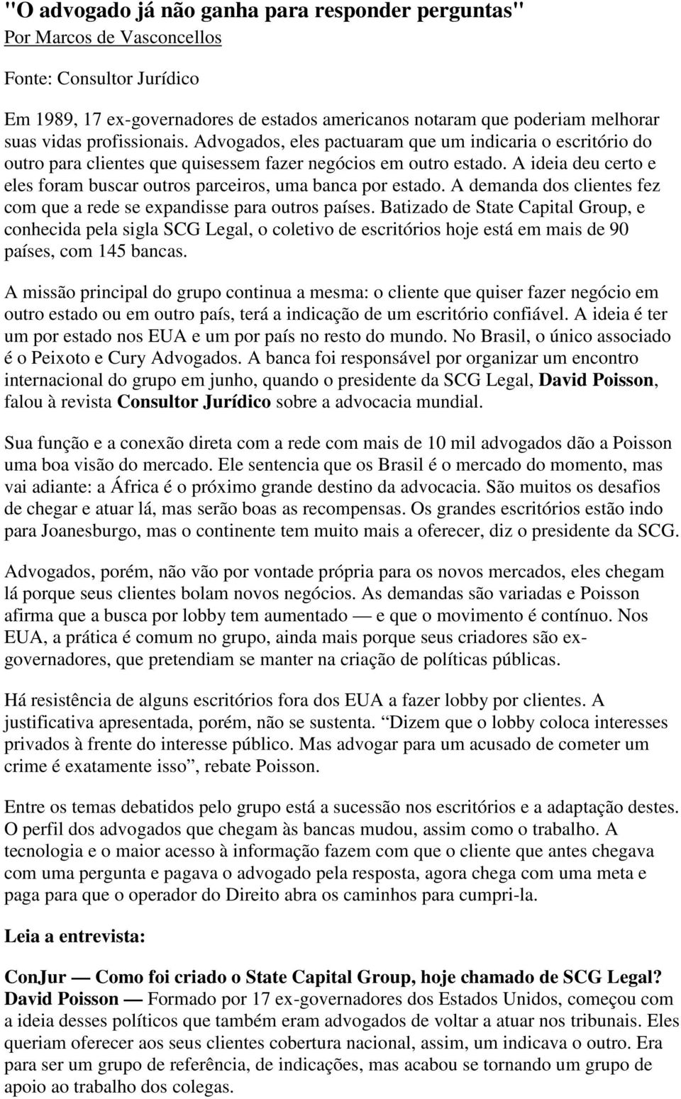 A ideia deu certo e eles foram buscar outros parceiros, uma banca por estado. A demanda dos clientes fez com que a rede se expandisse para outros países.