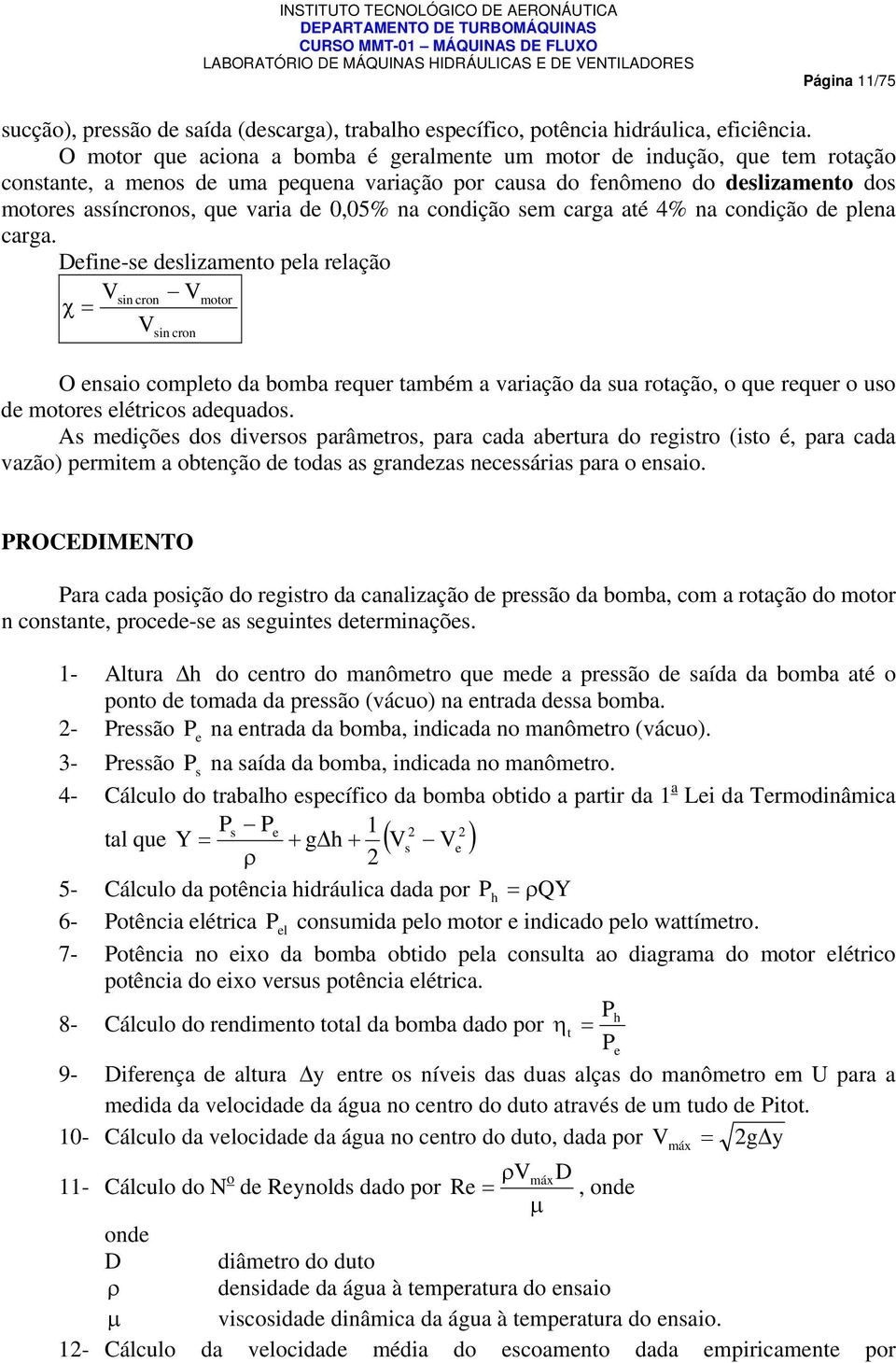 na condição d plna carga. Dfin-s dslizamno pla rlação Vsin cron Vmoor V sin cron O nsaio complo da bomba rqur ambém a variação da sua roação, o qu rqur o uso d moors léricos adquados.