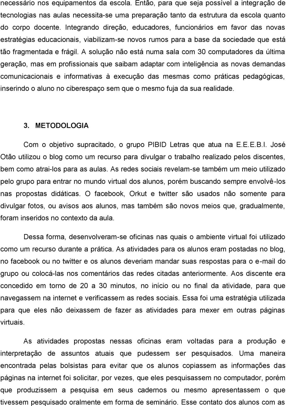 A solução não está numa sala com 30 computadores da última geração, mas em profissionais que saibam adaptar com inteligência as novas demandas comunicacionais e informativas à execução das mesmas