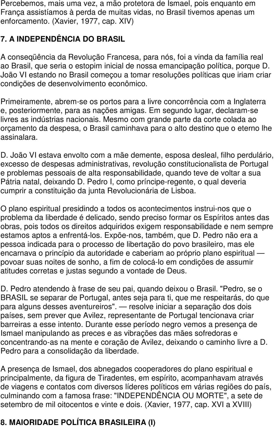 João VI estando no Brasil começou a tomar resoluções políticas que iriam criar condições de desenvolvimento econômico.