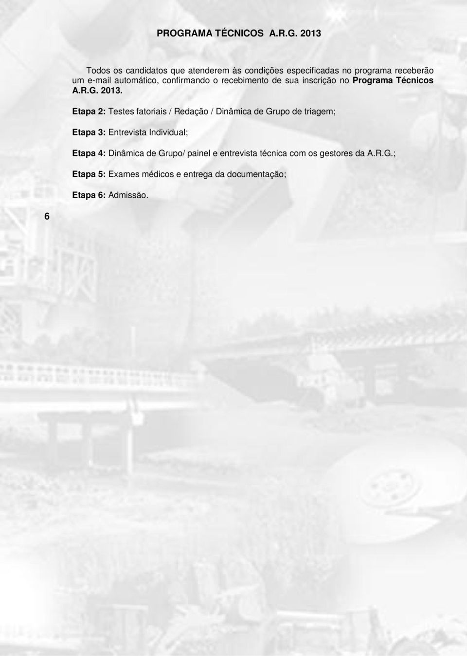 6 CRONOGRAMA PROCESSO SELETIVO PERÍODO/ DATA Etapa 1: Inscrições através do site: www.grupoarg.com.