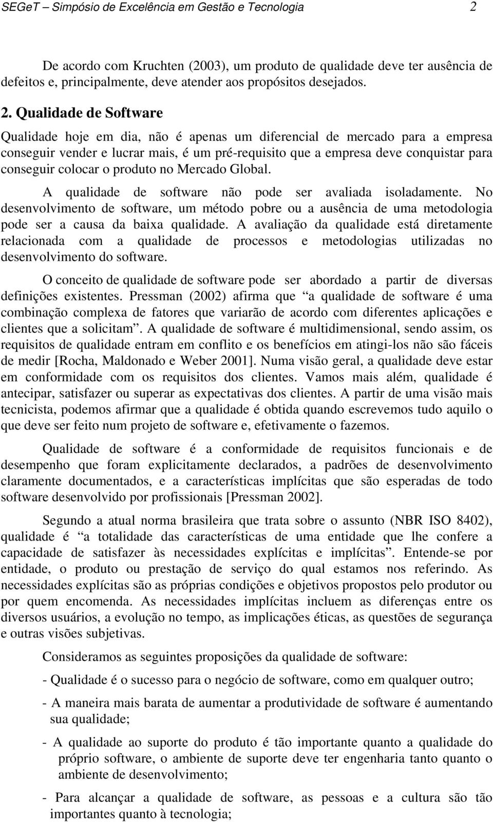 Qualidade de Software Qualidade hoje em dia, não é apenas um diferencial de mercado para a empresa conseguir vender e lucrar mais, é um pré-requisito que a empresa deve conquistar para conseguir