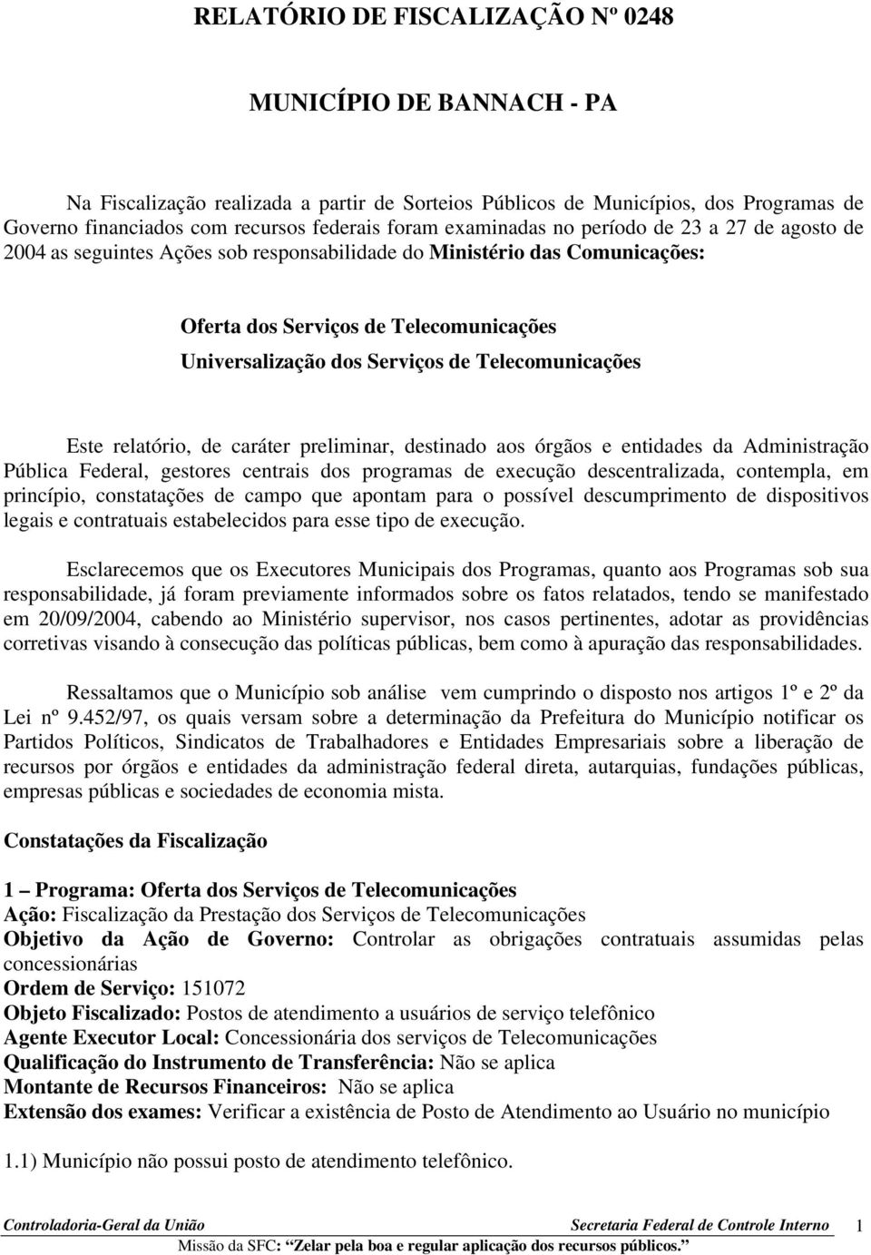 Telecomunicações Este relatório, de caráter preliminar, destinado aos órgãos e entidades da Administração Pública Federal, gestores centrais dos programas de execução descentralizada, contempla, em