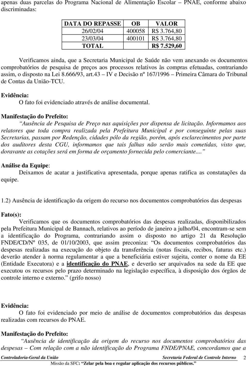 disposto na Lei 8.666/93, art.43 IV e Decisão nº 167/1996 Primeira Câmara do Tribunal de Contas da União-TCU. O fato foi evidenciado através de análise documental.