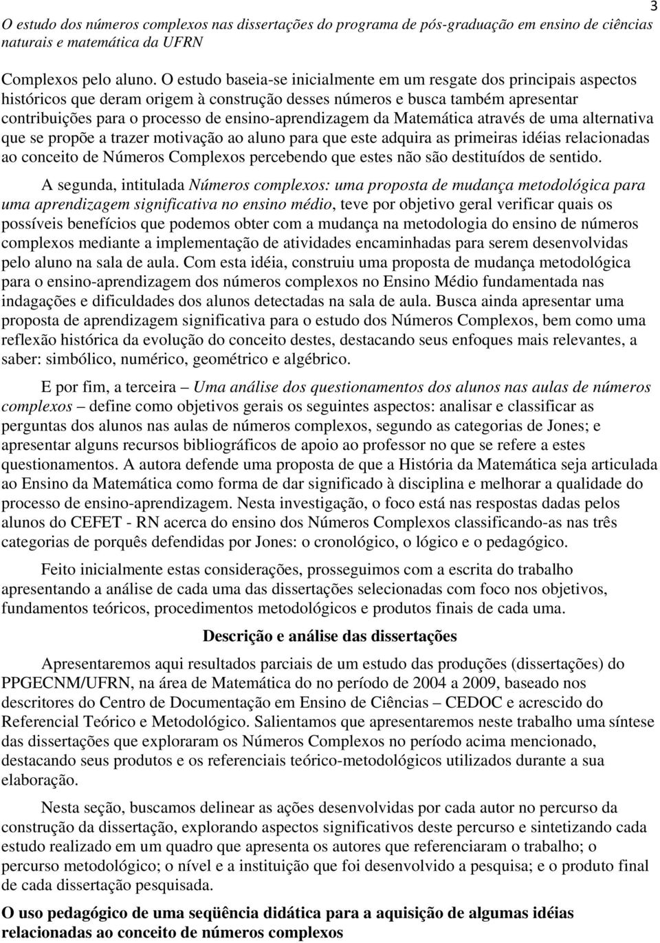 ensino-aprendizagem da Matemática através de uma alternativa que se propõe a trazer motivação ao aluno para que este adquira as primeiras idéias relacionadas ao conceito de Números Complexos