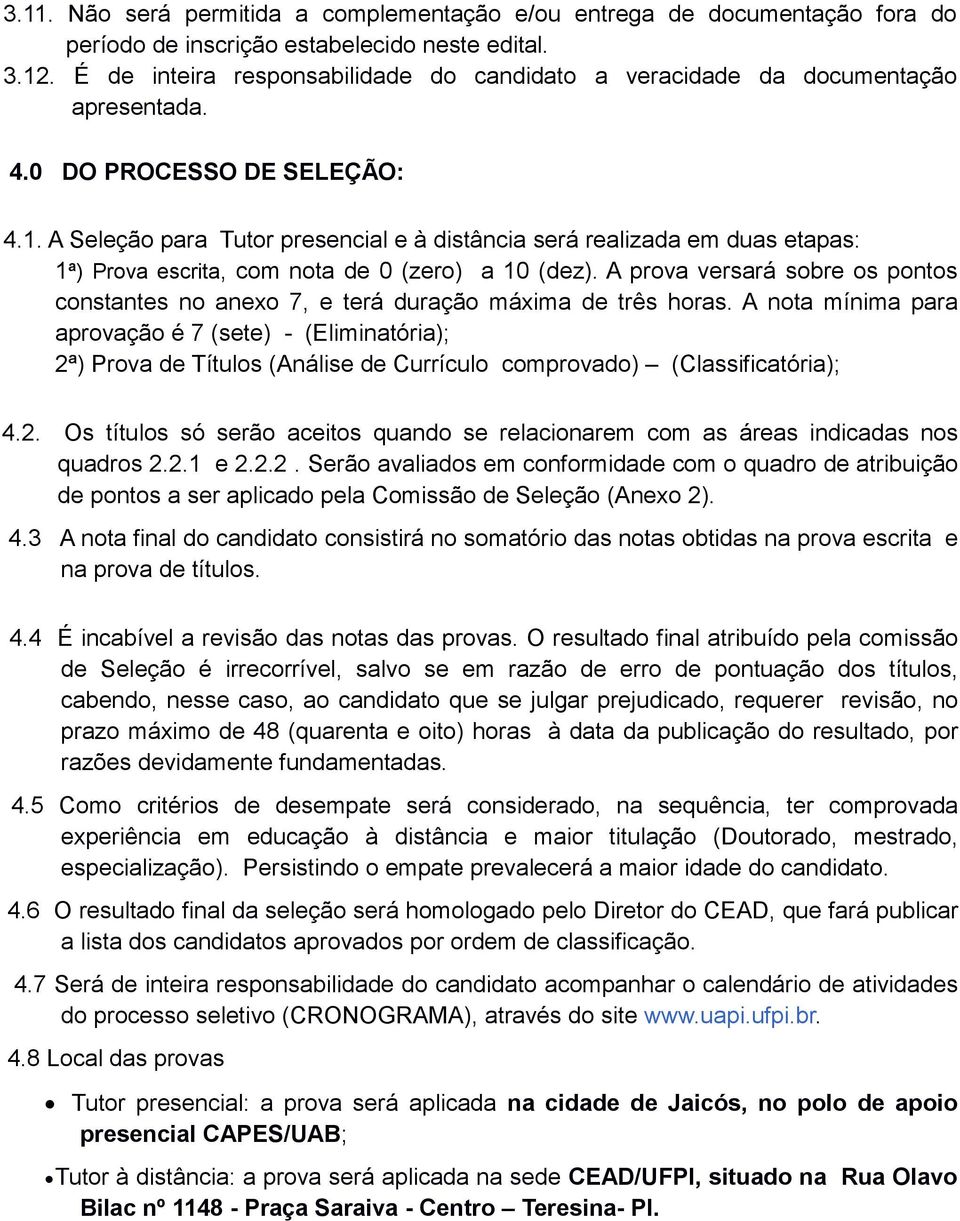 A Seleção para Tutor presencial e à distância será realizada em duas etapas: 1ª) Prova escrita, com nota de 0 (zero) a 10 (dez).