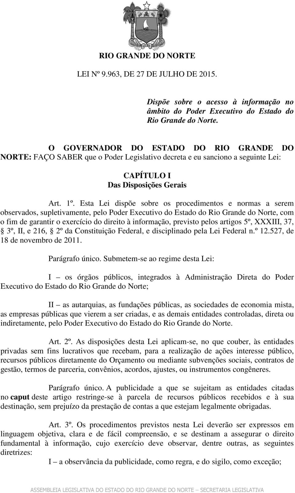 Esta Lei dispõe sobre os procedimentos e normas a serem observados, supletivamente, pelo Poder Executivo do Estado do Rio Grande do Norte, com o fim de garantir o exercício do direito à informação,