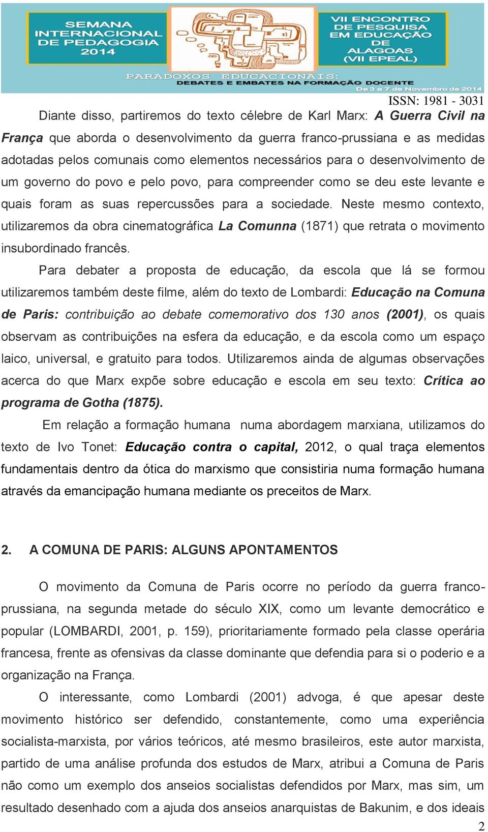 Neste mesmo contexto, utilizaremos da obra cinematográfica La Comunna (1871) que retrata o movimento insubordinado francês.