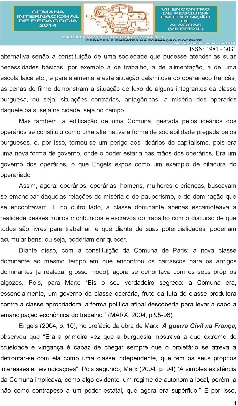 antagônicas, a miséria dos operários daquele país, seja na cidade, seja no campo.