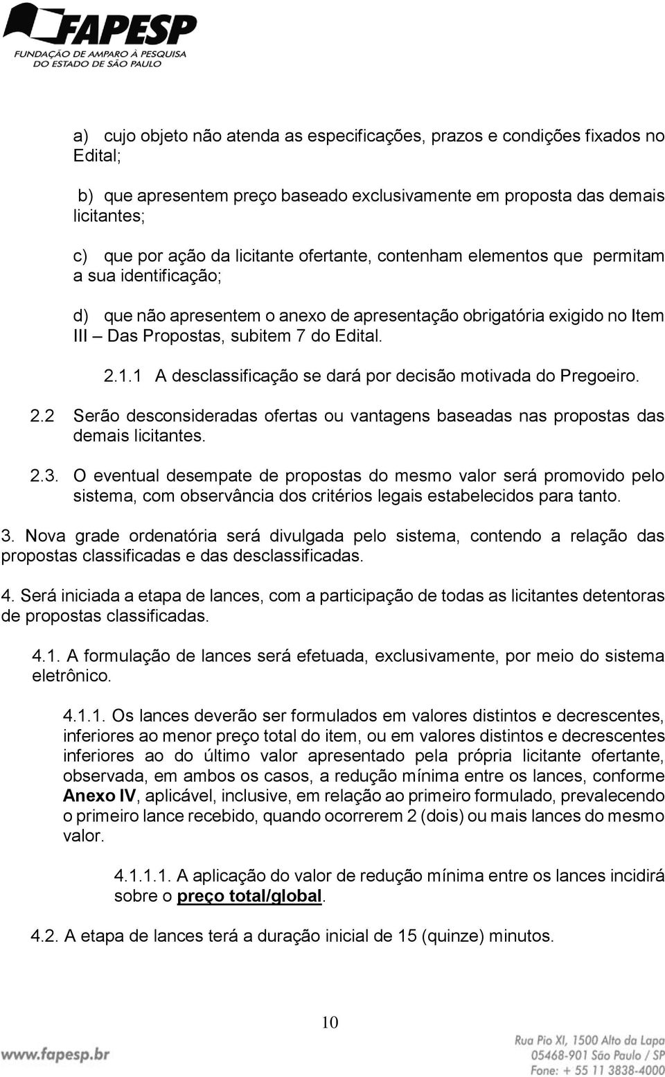 1 A desclassificação se dará por decisão motivada do Pregoeiro. 2.2 Serão desconsideradas ofertas ou vantagens baseadas nas propostas das demais licitantes. 2.3.