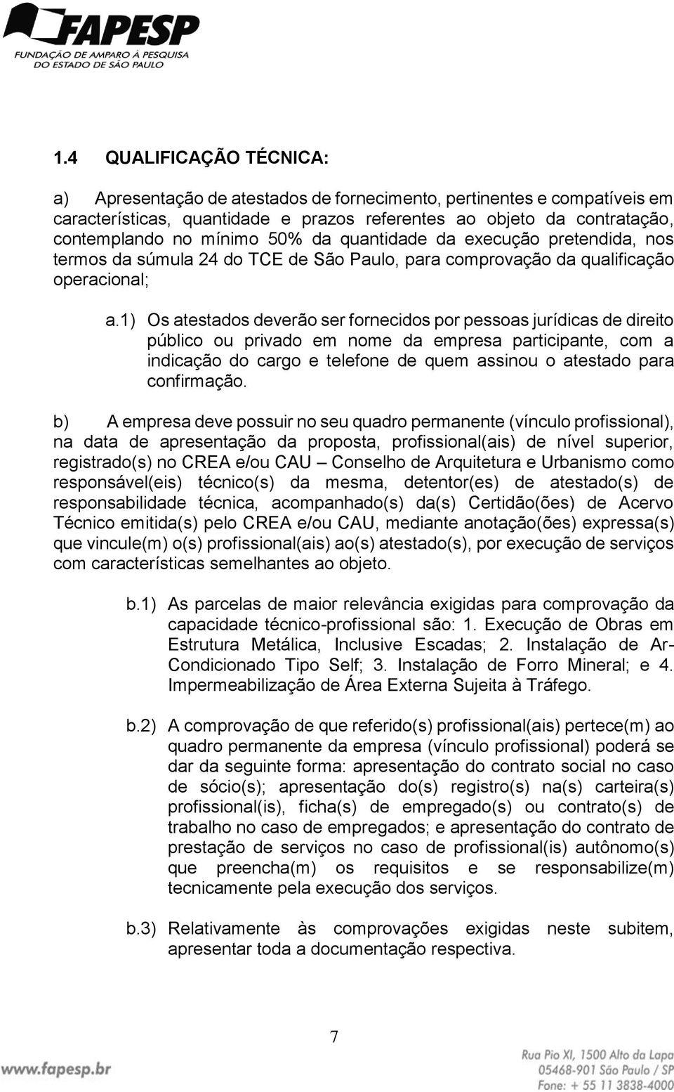 1) Os atestados deverão ser fornecidos por pessoas jurídicas de direito público ou privado em nome da empresa participante, com a indicação do cargo e telefone de quem assinou o atestado para