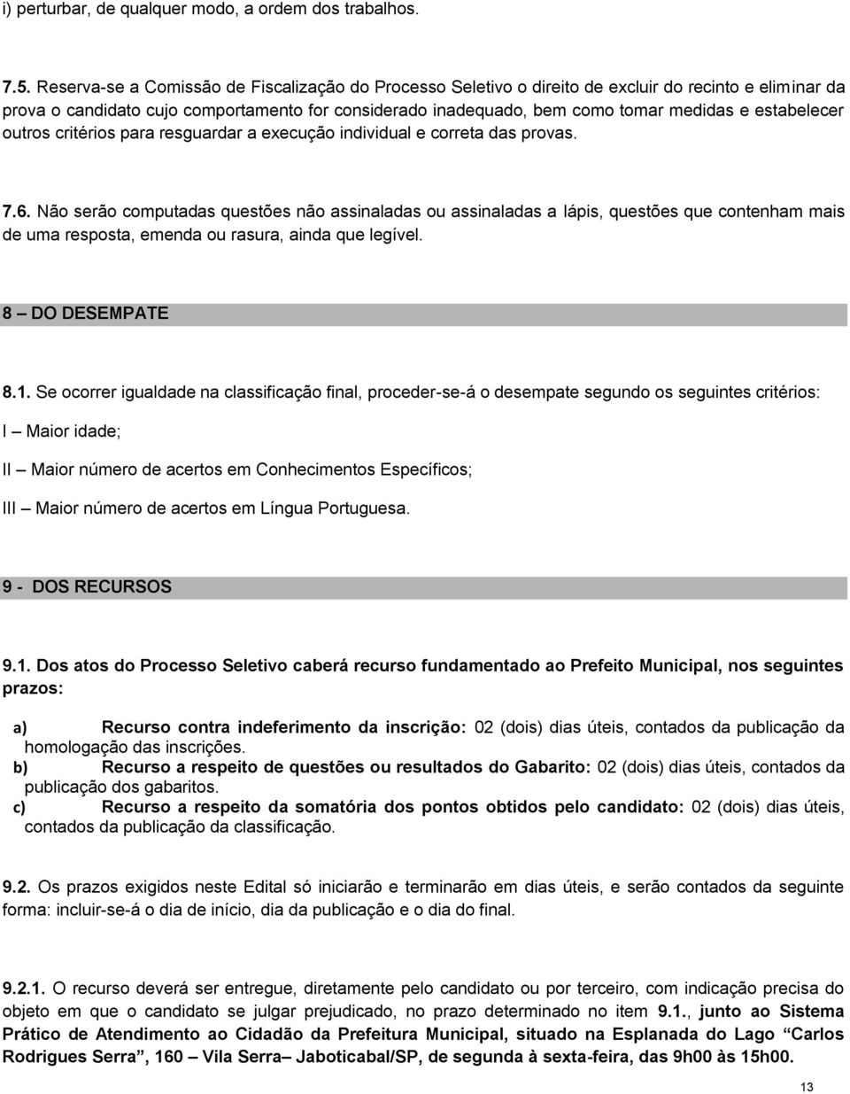 estabelecer outros critérios para resguardar a execução individual e correta das provas. 7.6.