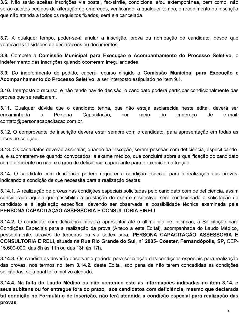 A qualquer tempo, poder-se-á anular a inscrição, prova ou nomeação do candidato, desde que verificadas falsidades de declarações ou documentos. 3.8.