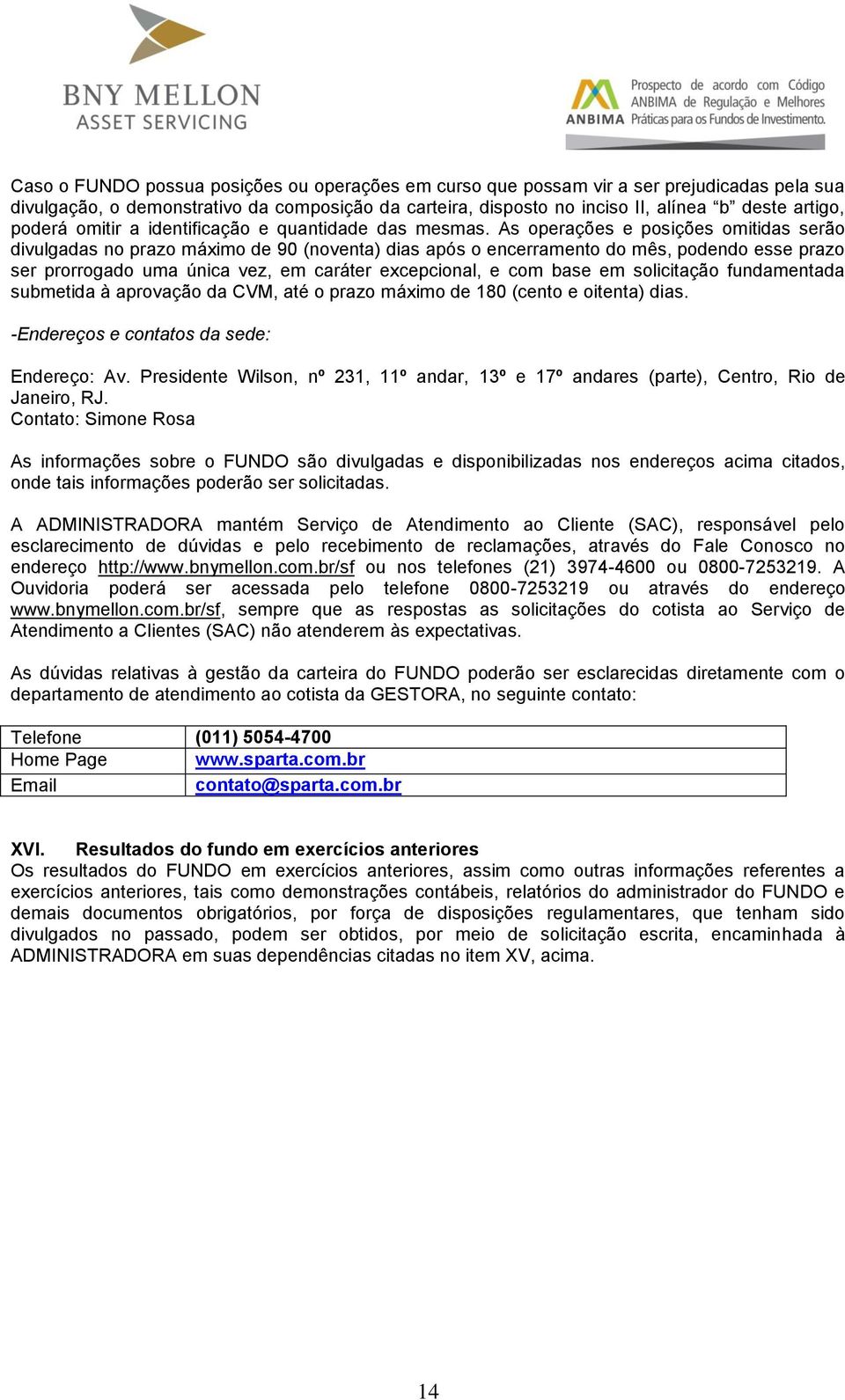 As operações e posições omitidas serão divulgadas no prazo máximo de 90 (noventa) dias após o encerramento do mês, podendo esse prazo ser prorrogado uma única vez, em caráter excepcional, e com base